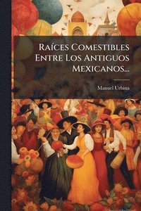 bokomslag RaÃ-ces Comestibles Entre Los Antiguos Mexicanos...