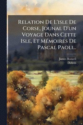 bokomslag Relation De L'isle De Corse, Jounal D'un Voyage Dans Cette Isle, Et MÃ(c)moires De Pascal Paoli...