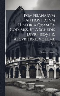bokomslag Pompeianarvm Antiqvitatvm Historia Qvam Ex Cod. Mss. Et A Schedis Divrnisqve R. Alcvbierre, Volume 3...