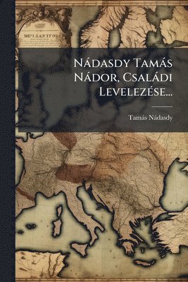 bokomslag Nàdasdy Tamàs Nàdor, Csalàdi LevelezÃ(c)se...