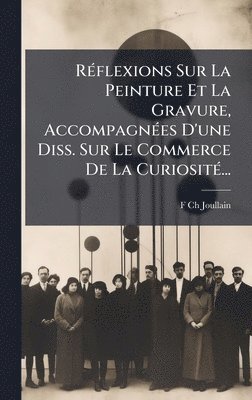 bokomslag RÃ(c)flexions Sur La Peinture Et La Gravure, AccompagnÃ(c)es D'une Diss. Sur Le Commerce De La CuriositÃ(c)...