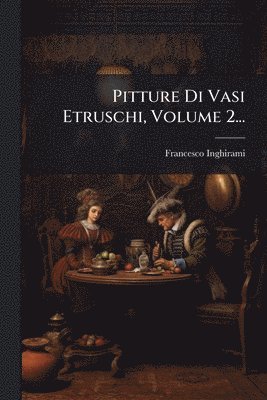 Pitture Di Vasi Etruschi, Volume 2...