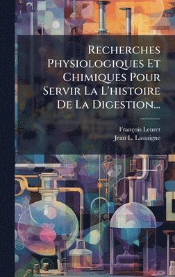 bokomslag Recherches Physiologiques Et Chimiques Pour Servir La L'histoire De La Digestion...