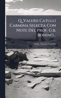 bokomslag Q. Valerii Catulli Carmina Selecta Con Note Del Prof. G.b. Bonino...