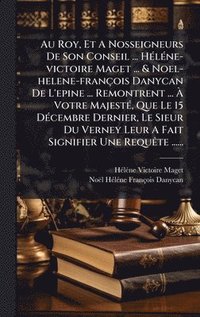 bokomslag Au Roy, Et A Nosseigneurs De Son Conseil ... HÃ©lÃ©ne-victoire Maget ... & Noel-helene-franÃ§ois Danycan De L'epine ... Remontrent ... Ã¿ Votre Majest