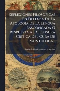 bokomslag Reflexiones FilosÃ3ficas En Defensa De La ApologÃ-a De La Lengua Bascongada Ã" Respuesta A La Censura CrÃ-tica Del Cura De Montuenga...