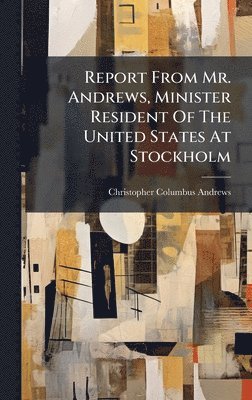 Report From Mr. Andrews, Minister Resident Of The United States At Stockholm