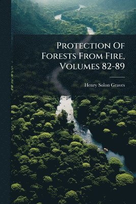 Protection Of Forests From Fire, Volumes 82-89