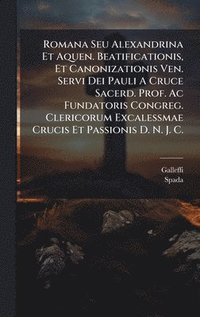 bokomslag Romana Seu Alexandrina Et Aquen. Beatificationis, Et Canonizationis Ven. Servi Dei Pauli A Cruce Sacerd. Prof. Ac Fundatoris Congreg. Clericorum Excal
