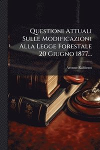 bokomslag Questioni Attuali Sulle Modificazioni Alla Legge Forestale 20 Giugno 1877...