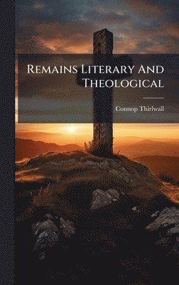 Connop Thirlwall - Remains Literary And Theological, Inbunden