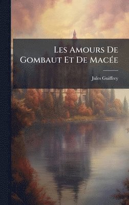 Jules Guiffrey - Les Amours De Gombaut Et De MacÃ(c)e, Inbunden