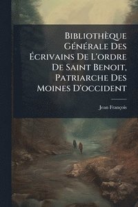 bokomslag Bibliothèque GÃ(c)nÃ(c)rale Des Ã?crivains De L'ordre De Saint Benoit, Patriarche Des Moines D'occident