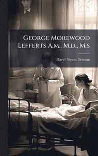 bokomslag George Morewood Lefferts A.m., M.d., M.s