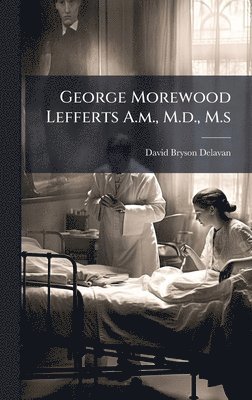 bokomslag George Morewood Lefferts A.m., M.d., M.s