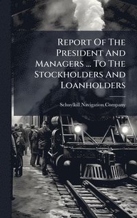 bokomslag Report Of The President And Managers ... To The Stockholders And Loanholders
