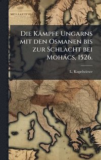 bokomslag Kämpfe Ungarns mit den Osmanen bis zur Schlacht bei Mohàcs, 1526.