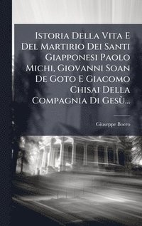 bokomslag Istoria Della Vita E Del Martirio Dei Santi Giapponesi Paolo Michi, Giovanni Soan De Goto E Giacomo Chisai Della Compagnia Di GesÃ¹...