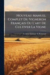 bokomslag Nouveau Manuel Complet Du Vigneron Français Ou L'art De Cultiver La Vigne