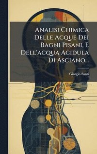 bokomslag Analisi Chimica Delle Acque Dei Bagni Pisani, E Dell'acqua Acidula Di Asciano...