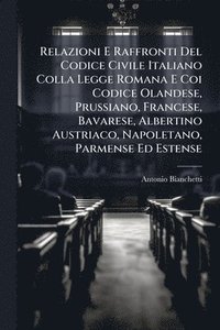 bokomslag Relazioni E Raffronti Del Codice Civile Italiano Colla Legge Romana E Coi Codice Olandese, Prussiano, Francese, Bavarese, Albertino Austriaco, Napolet