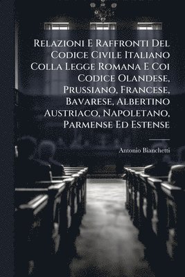 bokomslag Relazioni E Raffronti Del Codice Civile Italiano Colla Legge Romana E Coi Codice Olandese, Prussiano, Francese, Bavarese, Albertino Austriaco, Napolet