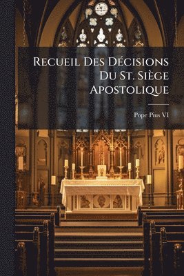 Recueil Des DÃ(c)cisions Du St. Siège Apostolique