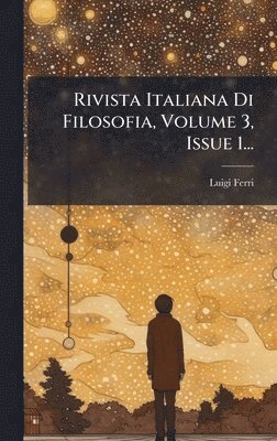 Rivista Italiana Di Filosofia, Volume 3, Issue 1...