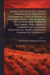 bokomslag Patria E Biografia Del Grande Ammiraglio D. Cristoforo Colombo De" Conti E Signori Di Cuccaro Castello Della Liguria Nel Monferrato Scopritor Dell'america Rischiarita E Comprovata Dai Celebri Scrit...