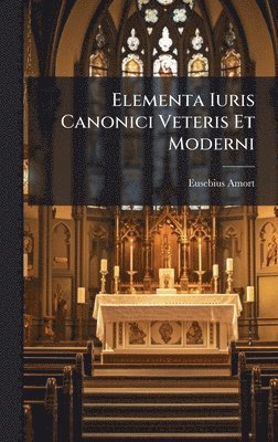Eusebius Amort - Elementa Iuris Canonici Veteris Et Moderni, Inbunden