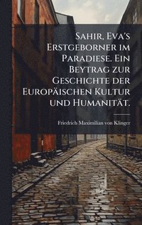 bokomslag Sahir, Eva's Erstgeborner im Paradiese. Ein Beytrag zur Geschichte der EuropÃ¿ischen Kultur und HumanitÃ¿t.