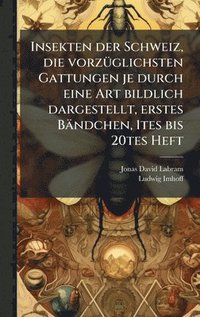 bokomslag Insekten der Schweiz, die vorzÃ¼glichsten Gattungen je durch eine Art bildlich dargestellt, erstes BÃ¿ndchen, 1tes bis 20tes Heft