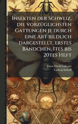 bokomslag Insekten der Schweiz, die vorzÃ1/4glichsten Gattungen je durch eine Art bildlich dargestellt, erstes Bändchen, 1tes bis 20tes Heft