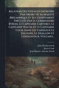 bokomslag Relation Des Voyages Entrepris Par Ordre De Sa MajestÃ(c) Britannique Et Successivement ExÃ(c)cutÃ(c)s Par Le Commodore Byron, Le Capitaine Carteret,