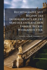 bokomslag Rechtskämpfe seit Beginn des Jahrhunderts erlebt von der steierischen Familie Beckh-Widmanstetter.