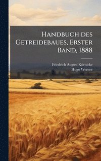 bokomslag Handbuch des Getreidebaues, Erster Band, 1888