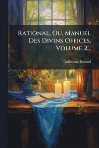 bokomslag Rational, Ou, Manuel Des Divins Offices, Volume 2...