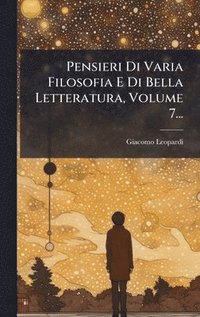 bokomslag Pensieri Di Varia Filosofia E Di Bella Letteratura, Volume 7...