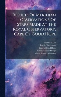 bokomslag Results Of Meridian Observations Of Stars Made At The Royal Observatory, Cape Of Good Hope