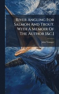 bokomslag River Angling For Salmon And Trout. With A Memoir Of The Author [&c.]