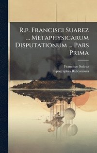 bokomslag R.p. Francisci Suarez ... Metaphysicarum Disputationum ... Pars Prima