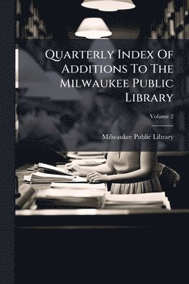 Quarterly Index Of Additions To The Milwaukee Public Library