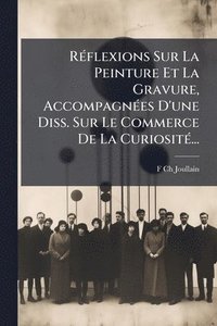 bokomslag RÃ(c)flexions Sur La Peinture Et La Gravure, AccompagnÃ(c)es D'une Diss. Sur Le Commerce De La CuriositÃ(c)...