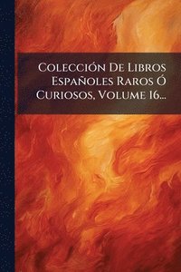 bokomslag ColecciÃ3n De Libros Españoles Raros Ã" Curiosos, Volume 16...