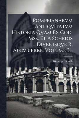 bokomslag Pompeianarvm Antiqvitatvm Historia Qvam Ex Cod. Mss. Et A Schedis Divrnisqve R. Alcvbierre, Volume 3...