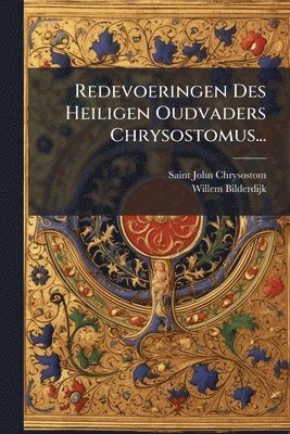 Saint John Chrysostom, Willem Bilderdijk - Redevoeringen Des Heiligen Oudvaders Chrysostomus..., Häftad