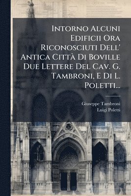 bokomslag Intorno Alcuni Edificii Ora Riconosciuti Dell' Antica CittÃ Di Boville Due Lettere Del Cav. G. Tambroni, E Di L. Poletti...