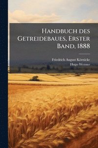 bokomslag Handbuch des Getreidebaues, Erster Band, 1888