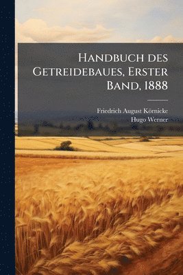 bokomslag Handbuch des Getreidebaues, Erster Band, 1888