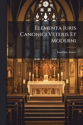 Eusebius Amort - Elementa Iuris Canonici Veteris Et Moderni, Häftad